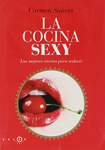 La cocina sexy: Recetas sexys y afrodisíacas para triunfar con tu pareja (SALSA)