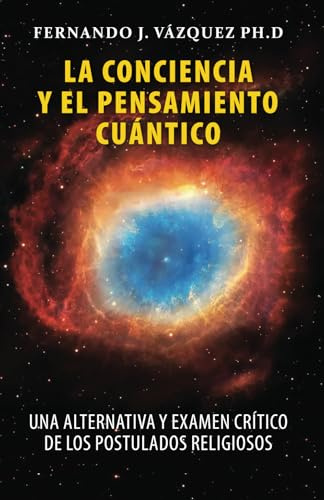 LA CONCIENCIA Y EL PENSAMIENTO CUANTICO: UNA ARTENATIVA Y EXAMEN CRÍTICO DE LOS POSTULADOS RELIGIOSOS