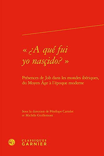 A Que Fui Yo Nascido?: Presences De Job Dans Les Mondes Iberiques, Du Moyen Age a L'epoque Moderne