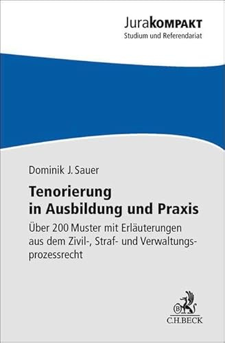 Tenorierung in Ausbildung und Praxis: Über 200 Muster mit Erläuterungen aus dem Zivil-, Straf- und Verwaltungsprozessrecht (Jura kompakt)
