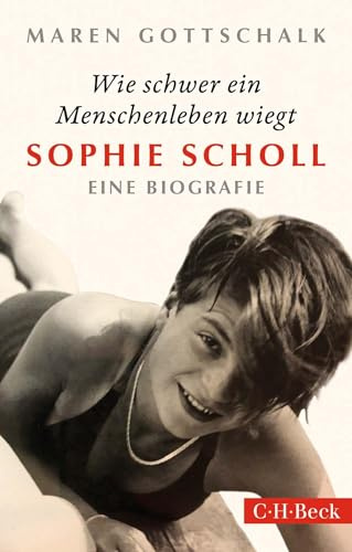 Wie schwer ein Menschenleben wiegt: Sophie Scholl. Eine Biografie (Beck Paperback)