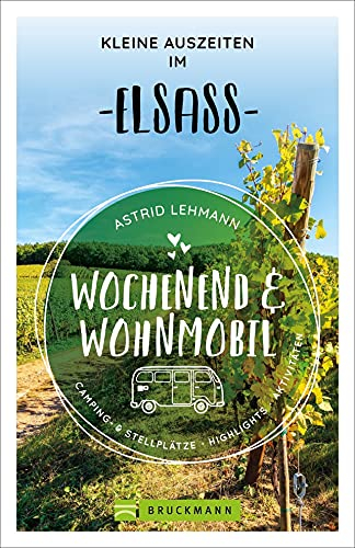 Bruckmann – Wochenend und Wohnmobil. Kleine Auszeiten im Elsass: Die besten Camping- und Stellplätze, alle Highlights und Aktivitäten. (Wochenend & Wohnmobil)