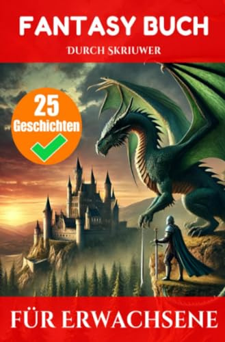 Ein Fantasy-Buch für Erwachsene mit 25 Geschichten: Eine Sammlung von Fantasy-Abenteuern