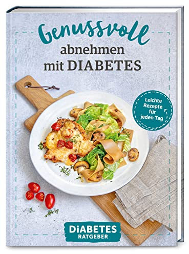Diabetes Ratgeber: Genussvoll abnehmen mit Diabetes: Leichte Rezepte für jeden Tag