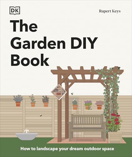 The Garden DIY Book: How to Landscape Your Dream Outdoor Space (DK Gardening Guides)