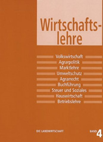 Die Landwirtschaft. Lehrbuch für die landwirtschaftlichen Fachschulen, für Betriebsleiter und Meister: Die Landwirtschaft, 6 Bde., Bd.4, Wirtschaftslehre