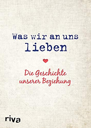 Was wir an uns lieben – Die Geschichte unserer Beziehung: Zum gemeinsamen Ausfüllen