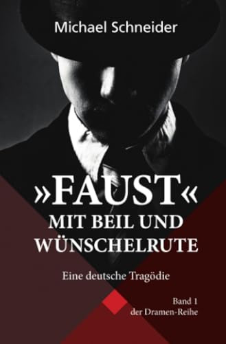 Faust mit Beil und Wünschelrute: Eine deutsche Tragödie (Dramenreihe)