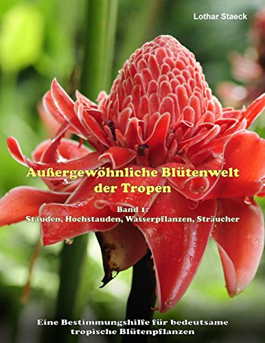 Außergewöhnliche Blütenwelt der Tropen: Band 1: Stauden, Hochstauden, Wasserpflanzen, Sträucher