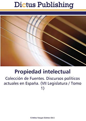 Propiedad intelectual: Colección de Fuentes. Discursos políticos actuales en España. (VII Legislatura / Tomo 1)