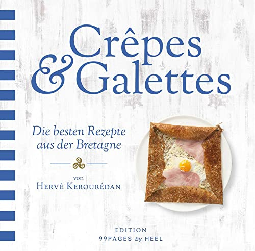 Crêpes & Galettes - Die besten Rezepte aus der Bretagne: Buchweizen-Pfannkuchen oder Weizen-Crêpe mit herzhafter oder süßer Füllung