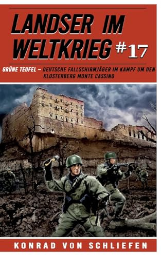 Landser im Weltkrieg 17: Grüne Teufel – Deutsche Fallschirmjäger im Kampf um den Klosterberg Monte Cassino (Landser im Weltkrieg – Erlebnisberichte in Romanheft-Länge, Band 17)