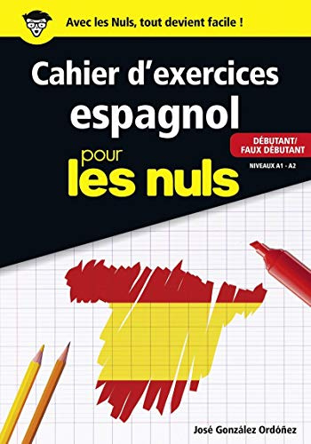 Cahier d'exercices espagnol pour les Nuls: | méthode d'apprentissage pour les débutants et les faux débutants, niveaux A1 - A2