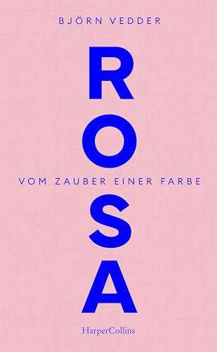 Rosa. Vom Zauber einer Farbe: Zuversicht | Optimismus in schwierigen Zeiten | Verzauberung der Welt | Kunst der Heiterkeit | Für Fans von „Der Trost der Schönheit“ von Gabriele von Arnim | Neubeginn