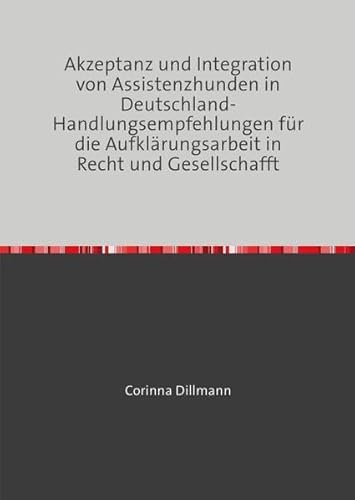 Akzeptanz und Integration von Assistenzhunden in Deutschland: Handlungsempfehlungen für die Aufklärungsarbeit in Recht und Gesellschafft