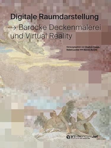 Digitale Raumdarstellung: Barocke Deckenmalerei und Virtual Reality (Computing in Art and Architecture: Eine Buchreihe des Arbeitskreises Digitale ... der Arbeitsgruppe Digitale 3D-Rekonstruktion)