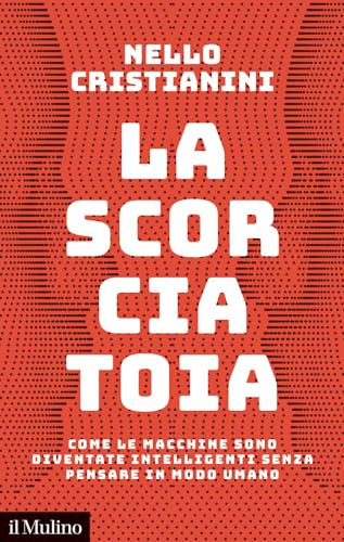 LA SCORCIATOIA. Come le macchine sono diventate intelligenti senza pensare in modo umano