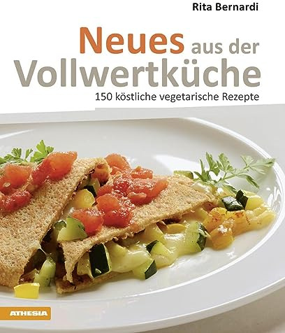 Neues aus der Vollwertküche: 150 köstliche vegetarische Rezepte