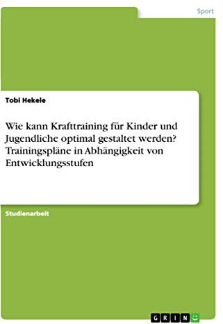 Wie kann Krafttraining für Kinder und Jugendliche optimal gestaltet werden? Trainingspläne in Abhängigkeit von Entwicklungsstufen