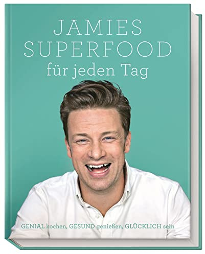 Jamies Superfood für jeden Tag: GENIAL kochen, GESUND genießen, GLÜCKLICH sein