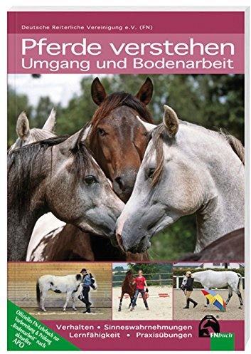 Pferde verstehen - Umgang und Bodenarbeit: Verhalten - Lernfähigkeit - Praxisübungen (FN-Abzeichen)