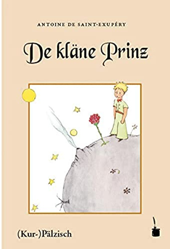 De kläne Prinz: Der kleine Prinz - Pfälzisch: Ausm Franzesische ins (Kur-)Pälzische iwwersetzt