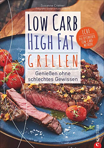 Kochbuch: Low Carb High Fat - Grillen. Die besten LCHF-Grillrezepte für eine kalorienarme Diät. Fisch, Fleisch, Dips, Desserts und coole Drinks.: Genießen ohne schlechtes Gewissen