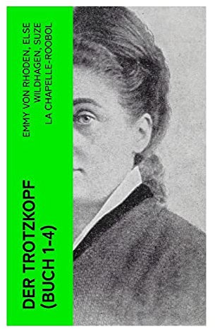 Der Trotzkopf (Buch 1-4): Der Trotzkopf, Trotzkopfs Brautzeit, Aus Trotzkopfs Ehe & Trotzkopf als Großmutter - Die beliebten Romane der Kinder- und Jugendliteratur