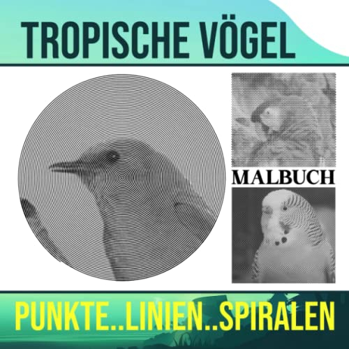 Tropische Vögel Punkte Linien Spiralen Malbuch: Bunte Welt der verschiedenen Vögel mit 30 Malvorlagen im Inneren | Geschenke für Kinder, Jugendliche und Erwachsene an besonderen Tagen