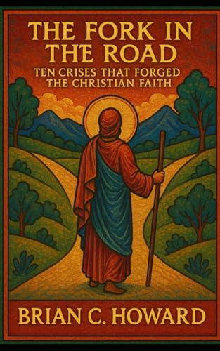 The Fork In The Road: Ten Crises That Forged The Christin Faith