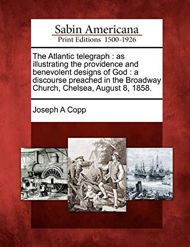 The Atlantic Telegraph: As Illustrating the Providence and Benevolent Designs of God: A Discourse Preached in the Broadway Church, Chelsea, Au