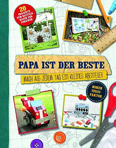 Papa ist der Beste!: 20 Projekte zum Basteln, Bauen und Forschen