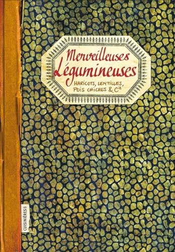 Merveilleuses Légumineuses - Haricots, Lentilles, Pois Chiches & Cie