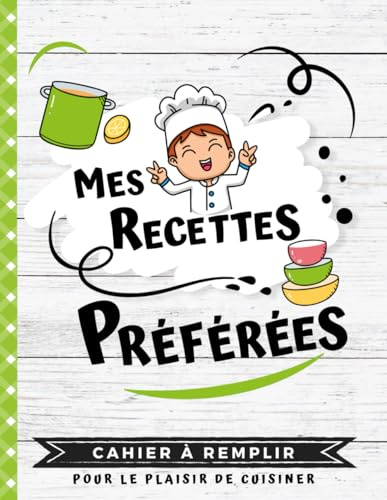 MES RECETTES PRÉFÉRÉES - Cahier à remplir: Mon premier livre de cuisine à personnaliser | 50 fiches faciles à compléter pour enfants | Infos et ... | Pour le plaisir de cuisiner avec son enfant