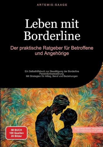 Leben mit Borderline: Der praktische Ratgeber für Betroffene und Angehörige: Ein Selbsthilfebuch zur Bewältigung der Borderline-Persönlichkeitsstörung ... Strategien für Alltag, Beruf und Beziehungen