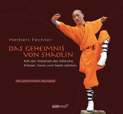 Das Geheimnis von Shaolin: Mit der Weisheit der Mönche Körper und Geist stärken: Mit der Weisheit der Mönche Körper und Geist stärken. Mit ausführlichem Übungsteil