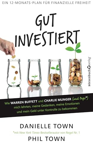 Gut investiert: Wie Warren Buffett und Charlie Munger (und Paps*) mich lehrten, meine Gedanken, meine Emotionen und mein Geld unter Kontrolle zu bekommen