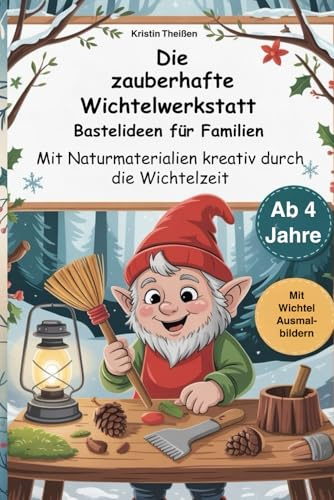 Die zauberhafte Wichtelwerkstatt mit Anleitungen aus Naturmaterialien für Kinder ab 4 Jahren, WichtelBastelbuch: Bastelideen für die gesamte Familie