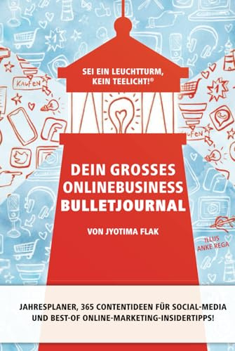 Dein großes Onlinebusiness Bulletjournal: Sei ein Leuchtturm, kein Teelicht!® • Jahresplaner, 365 Contentideen für Social-Media und Best-of Online-Marketing-Insidertipps!