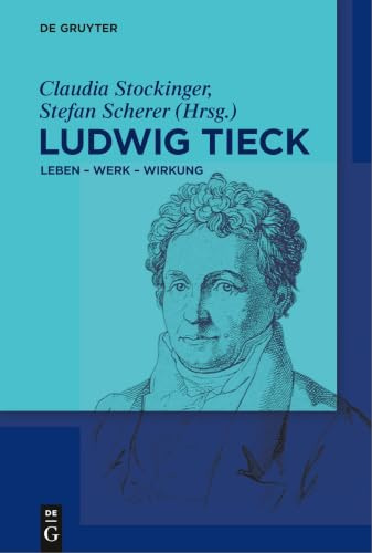 Ludwig Tieck: Leben - Werk - Wirkung