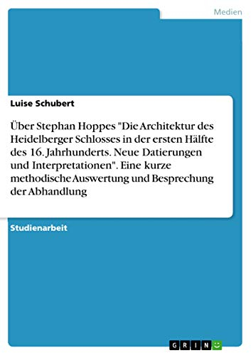 Über Stephan Hoppes Die Architektur des Heidelberger Schlosses in der ersten Hälfte des 16. Jahrhunderts. Neue Datierungen und Interpretationen. ... Auswertung und Besprechung der Abhandlung