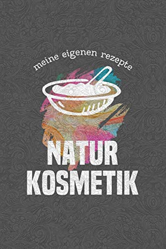 Meine eigenen Rezepte - Naturkosmetik: Das Notizbuch für deine besondere Rezeptesammlung selbstgemachte Kosmetik und natürliche Pflegeprodukte - Platz ... - Handmade Produkte für Körper u. Gesicht