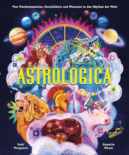 Astrologica: Von Tierkreiszeichen, Sternbildern und Planeten in den Mythen der Welt