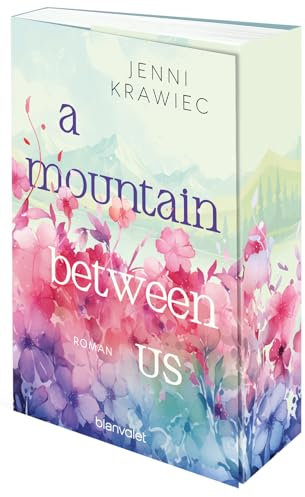 A Mountain Between Us: Roman - Kann Liebe Berge versetzen? Der New Adult Roman vor der Kulisse der deutschen Alpen