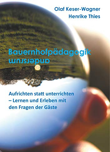Bauernhofpädagogik ... andersherum: Aufrichten statt unterrichten - Lernen und Erleben mit Fragen der Gäste