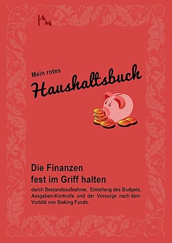 Mein rotes Haushaltsbuch: Die Finanzen fest im Griff halten durch Bestandsaufnahme, Einteilung des Budgets, Ausgaben-Kontrolle und der Vorsorge nach dem Vorbild von Sinking Funds.