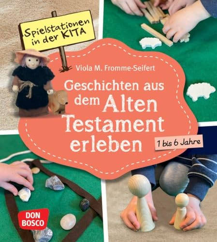 Spielstationen in der Kita. Geschichten aus dem Alten Testament erleben: 1 bis 6 Jahre. Bibel entdecken: Erzählen und Nachspielen von Bibelgeschichten mit Alltagsmaterialien in Kita & Kinderkirche.