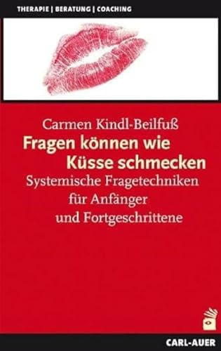 Fragen können wie Küsse schmecken: Systemische Fragetechniken für Anfänger und Fortgeschrittene (Systemische Therapie und Beratung)