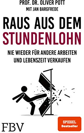 Raus aus dem Stundenlohn: Nie wieder für andere arbeiten und Lebenszeit verkaufen