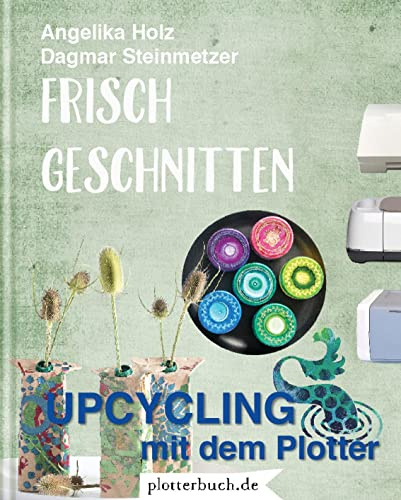 Frisch Geschnitten: Upcycling mit dem Plotter - mit allen Plotterdateien als Download